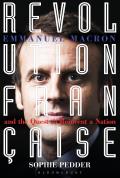 Revolution Francaise Emmanuel Macron & the quest to reinvent a nation