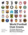 World Football Club Crests The Design Meaning & Symbolism of World Footballs Most Famous Club Badges