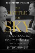 Battle for Sky The Murdochs Disney Comcast & the Future of Entertainment