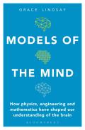 Models of the Mind How Physics Engineering & Mathematics Have Shaped Our Understanding of the Brain