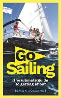 Go Sailing: The Complete Beginner's Guide to Getting Afloat