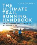 Ultimate Trail Running Handbook Get fit confident & skilled up to go from 5k to 50k