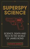 Superspy Science Science Death & Tech in the World of James Bond