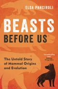 Beasts Before Us The Untold Story of Mammal Origins & Evolution