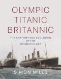 Olympic Titanic Britannic The anatomy & evolution of the Olympic Class