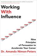 Working With Influence Nine principles of persuasion to accelerate your career