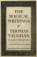 The Magical Writings of Thomas Vaughan (Eugenius Philatethes): A Verbatim Reprint of His First Four Treatises