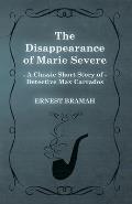The Disappearance of Marie Severe (A Classic Short Story of Detective Max Carrados)