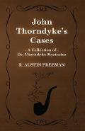 John Thorndyke's Cases (A Collection of Dr. Thorndyke Mysteries)