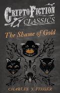 The Shame of Gold (Cryptofiction Classics - Weird Tales of Strange Creatures)