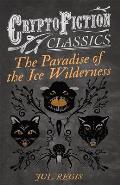 The Paradise of the Ice Wilderness (Cryptofiction Classics - Weird Tales of Strange Creatures)