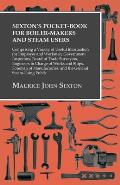 Sexton's Pocket-Book for Boiler-Makers and Steam Users: Comprising a Variety of Useful Information for Employer and Workmen, Government Inspectors, Bo
