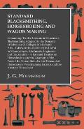 Standard Blacksmithing, Horseshoeing and Wagon Making: Containing: Twelve Lessons in Elementary Blacksmithing Adapted to the Demand of Schools and Col