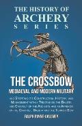 The Crossbow - Mediaeval and Modern Military and Sporting It's Construction, History, and Management: With a Treatise on the Balista and Catapult of t
