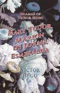 Dramas of Victor Hugo: Mary Tudor, Marion de Lorme, Esmeralda