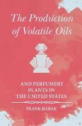 The Production of Volatile Oils and Perfumery Plants in the United States