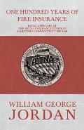 One Hundred Years of Fire Insurance - Being a History of the Aetna Insurance Company Hartford, Connecticut 1819-1919