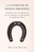 A Handbook of Horse-Shoeing with Introductory Chapters on the Anatomy and Physiology of the Horse's Foot