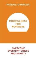 Mindfulness for Worriers Overcome Everyday Stress & Anxiety
