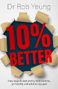 10% Better: Easy Ways to Beat Stress, Think Smarter, Get Healthy and Achieve Any Goal