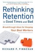 Rethinking Retention in Good Times and Bad: Breakthrough Ideas for Keeping Your Best Workers