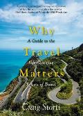 Why Travel Matters A Guide to the Life Changing Effects of Travel