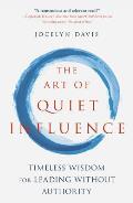 Art of Quiet Influence Timeless Wisdom for Leading without Authority