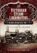 Victorian Steam Locomotive Its Design & Development 1804 1879