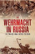 The Wehrmacht in Russia: By Those Who Were There