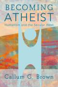 Becoming Atheist: Humanism and the Secular West
