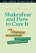 ShakesFear and How to Cure It: The Complete Handbook for Teaching Shakespeare