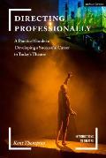 Directing Professionally A Practical Guide to Developing a Successful Career in Todays Theatre
