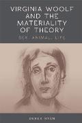 Virginia Woolf and the Materiality of Theory: Sex, Animal, Life