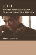 Jet Li: Chinese Masculinity and Transnational Film Stardom