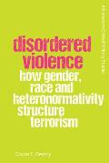 Disordered Violence: How Gender, Race and Heteronormativity Structure Terrorism