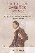 The Case of Sherlock Holmes: Secrets and Lies in Conan Doyle's Detective Fiction