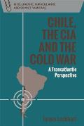Chile the CIA & the Cold War A Transatlantic Perspective