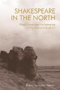 Shakespeare in the North: Place, Politics and Performance in England and Scotland