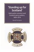 Standing Up for Scotland: Nationalist Unionism and Scottish Party Politics, 1884-2014