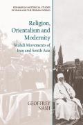 Religion, Orientalism and Modernity: Mahdi Movements of Iran and South Asia