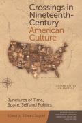 Crossings in Nineteenth-Century American Culture: Junctures of Time, Space, Self and Politics