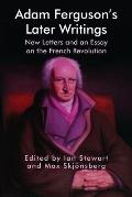 Adam Ferguson's Later Writings: New Letters and an Essay on the French Revolution