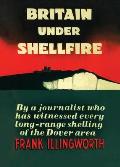Britain Under Shellfire: Long Range Shelling of the Dover Area 1940-42