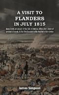 A VISIT TO FLANDERS IN JULY 1815 Being Chiefly am Account of the Field of Waterloo. With A Short Sketch of Antwerp & Brussels, At That Time Occupied b