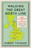 Walking the Great North Line From Stonehenge to Lindisfarne to Discover the Mysteries of Our Ancient Past
