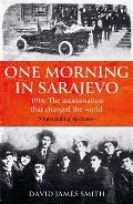 One Morning in Sarajevo: The Story of the Assassination That Changed the World