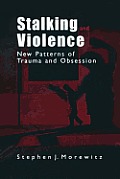 Stalking and Violence: New Patterns of Trauma and Obsession