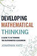 Developing Mathematical Thinking: A Guide to Rethinking the Mathematics Classroom