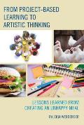From Project-Based Learning to Artistic Thinking: Lessons Learned from Creating an Unhappy Meal