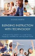 Blending Instruction with Technology: A Blueprint for Teachers to Create Unique, Engaging, and Effective Learning Experiences